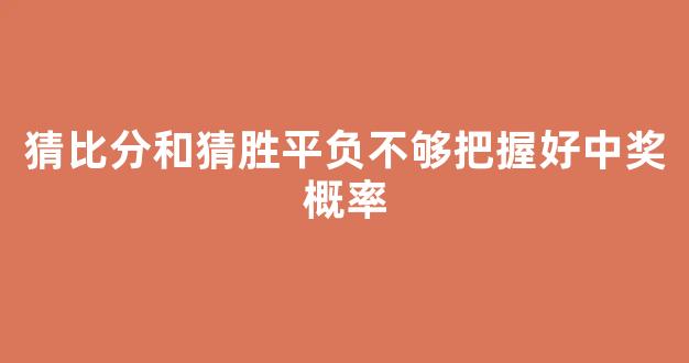 猜比分和猜胜平负不够把握好中奖概率