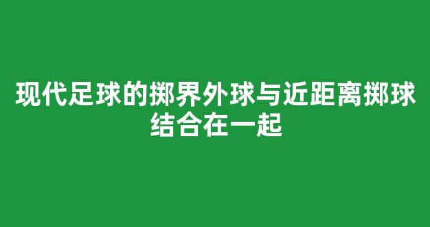 现代足球的掷界外球与近距离掷球结合在一起