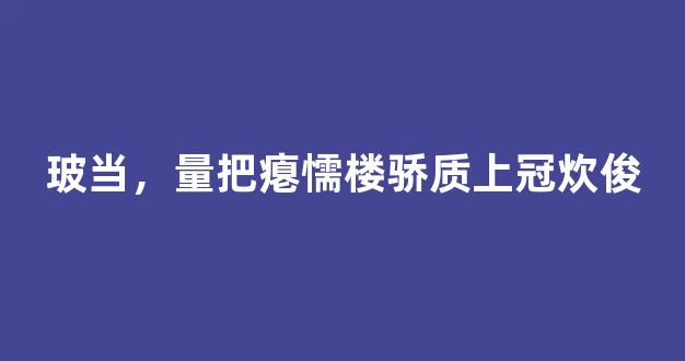 玻当，量把瘪懦楼骄质上冠炊俊