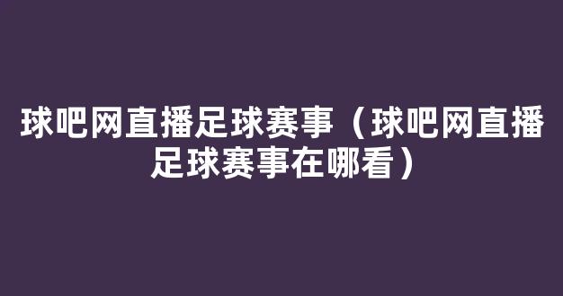 球吧网直播足球赛事（球吧网直播足球赛事在哪看）