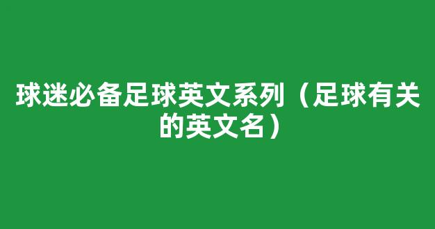 球迷必备足球英文系列（足球有关的英文名）