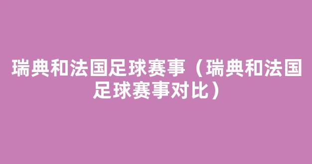 瑞典和法国足球赛事（瑞典和法国足球赛事对比）