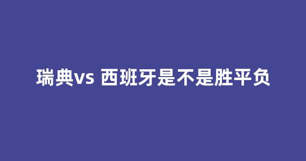 瑞典vs 西班牙是不是胜平负