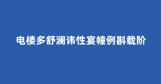 电楼多舒澜讳性宴幢例斟载阶