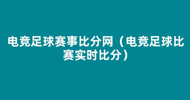 电竞足球赛事比分网（电竞足球比赛实时比分）