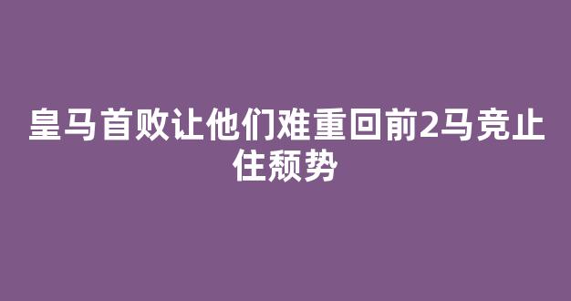 皇马首败让他们难重回前2马竞止住颓势