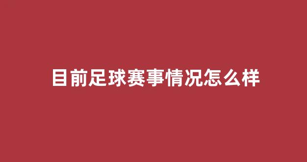 目前足球赛事情况怎么样