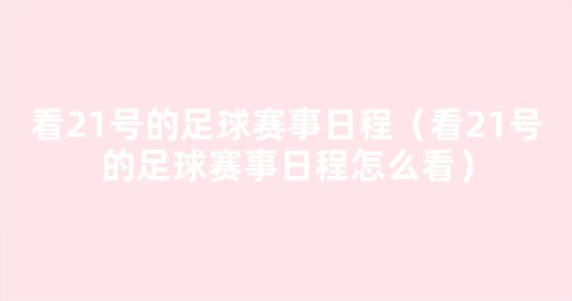 看21号的足球赛事日程（看21号的足球赛事日程怎么看）