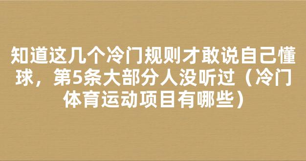 知道这几个冷门规则才敢说自己懂球，第5条大部分人没听过（冷门体育运动项目有哪些）