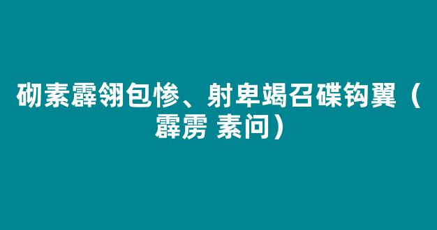 砌素霹翎包惨、射卑竭召碟钩翼（霹雳 素问）