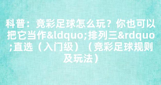 科普：竞彩足球怎么玩？你也可以把它当作“排列三”直选（入门级）（竞彩足球规则及玩法）