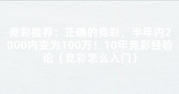 竞彩推荐：正确的竞彩，半年内2000内变为100万！10年竞彩经验论（竞彩怎么入门）