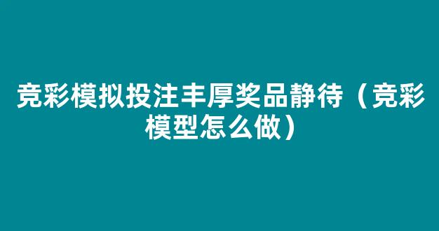 竞彩模拟投注丰厚奖品静待（竞彩模型怎么做）