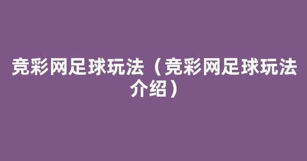 竞彩网足球玩法（竞彩网足球玩法介绍）