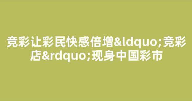 竞彩让彩民快感倍增“竞彩店”现身中国彩市