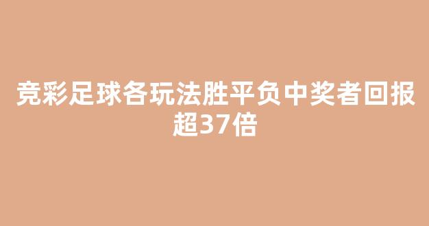 竞彩足球各玩法胜平负中奖者回报超37倍