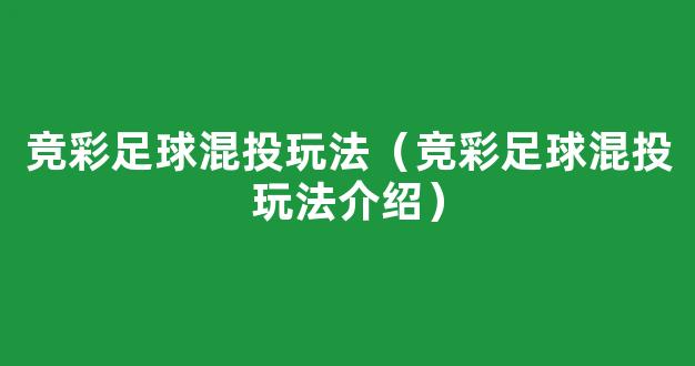 竞彩足球混投玩法（竞彩足球混投玩法介绍）