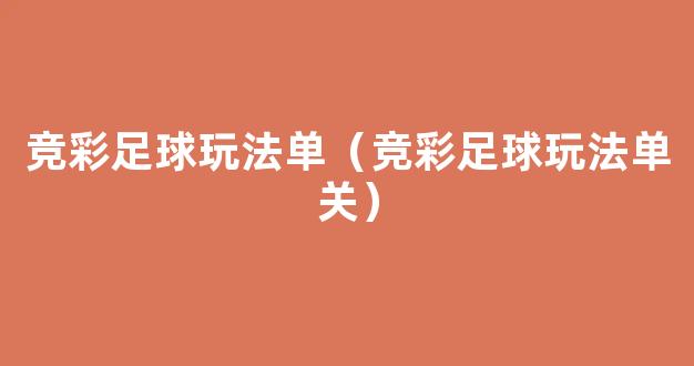 竞彩足球玩法单（竞彩足球玩法单关）