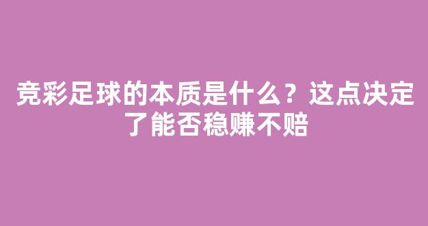 竞彩足球的本质是什么？这点决定了能否稳赚不赔