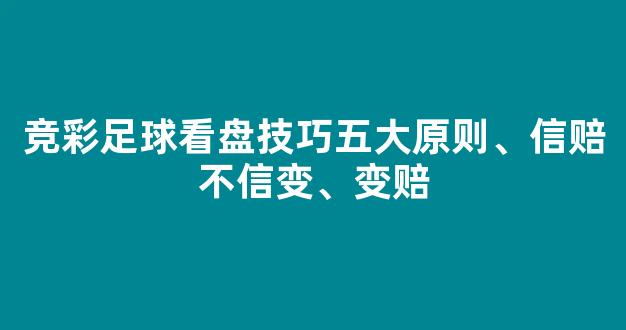 竞彩足球看盘技巧五大原则、信赔不信变、变赔