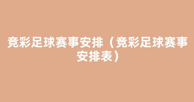 竞彩足球赛事安排（竞彩足球赛事安排表）