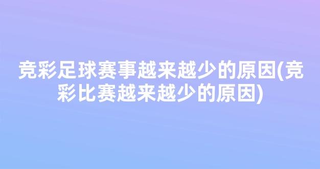 竞彩足球赛事越来越少的原因(竞彩比赛越来越少的原因)