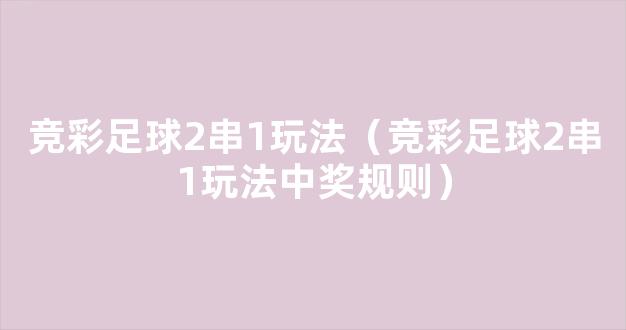 竞彩足球2串1玩法（竞彩足球2串1玩法中奖规则）