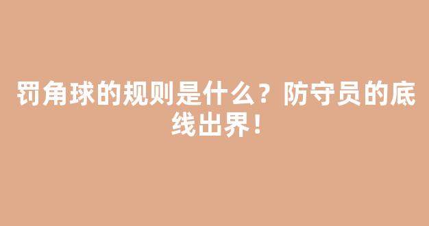 罚角球的规则是什么？防守员的底线出界！