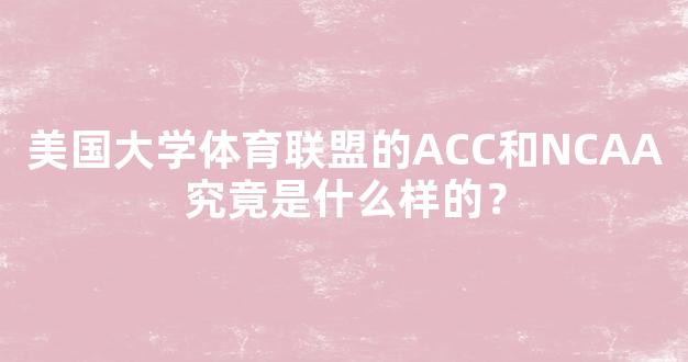 美国大学体育联盟的ACC和NCAA究竟是什么样的？