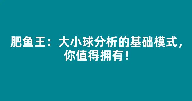 肥鱼王：大小球分析的基础模式，你值得拥有！