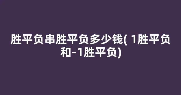 胜平负串胜平负多少钱( 1胜平负和-1胜平负)