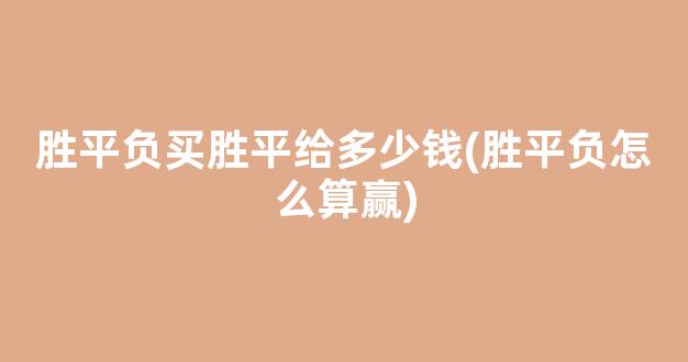 胜平负买胜平给多少钱(胜平负怎么算赢)