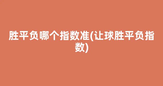 胜平负哪个指数准(让球胜平负指数)