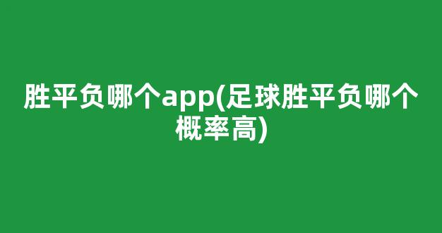 胜平负哪个app(足球胜平负哪个概率高)