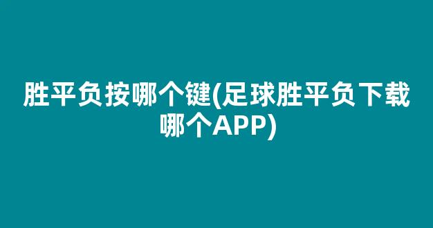 胜平负按哪个键(足球胜平负下载哪个APP)