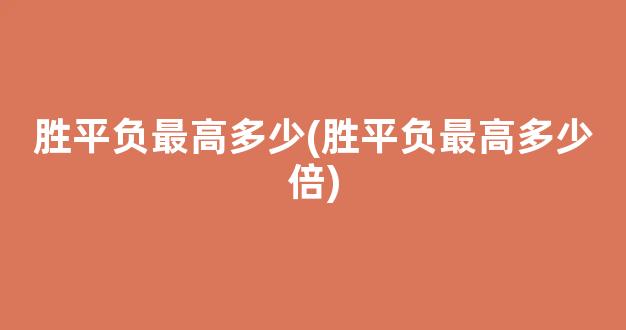 胜平负最高多少(胜平负最高多少倍)