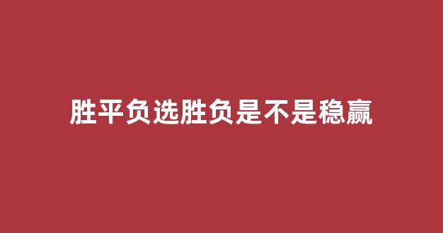 胜平负选胜负是不是稳赢