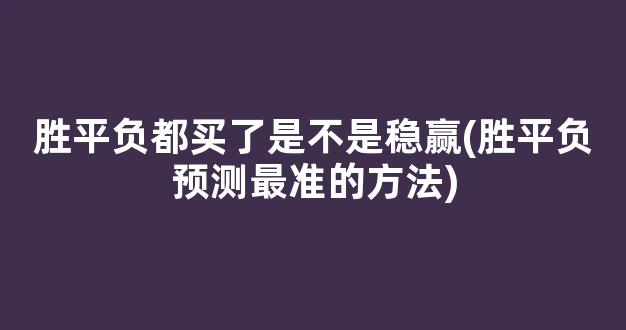 胜平负都买了是不是稳赢(胜平负预测最准的方法)