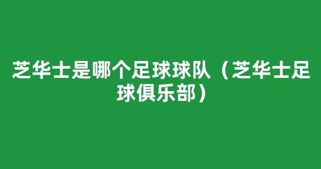 芝华士是哪个足球球队（芝华士足球俱乐部）