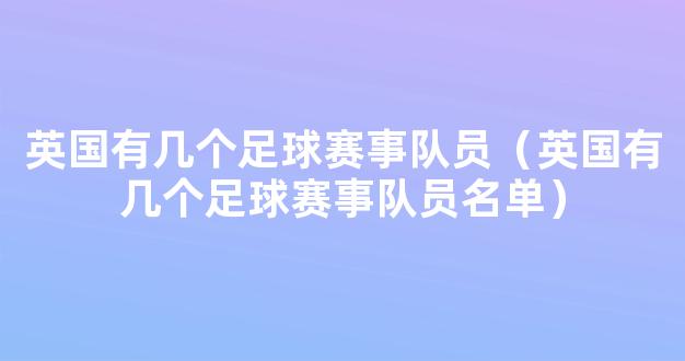 英国有几个足球赛事队员（英国有几个足球赛事队员名单）