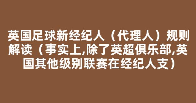 英国足球新经纪人（代理人）规则解读（事实上,除了英超俱乐部,英国其他级别联赛在经纪人支）