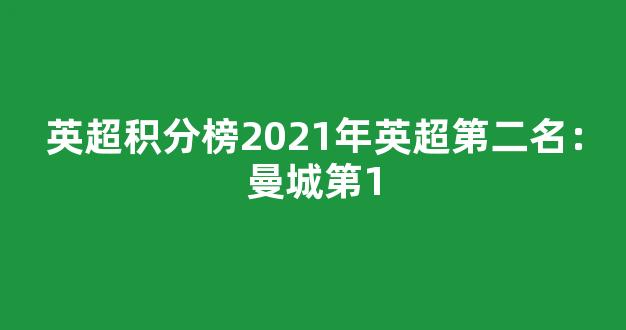 英超积分榜2021年英超第二名：曼城第1