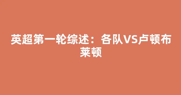 英超第一轮综述：各队VS卢顿布莱顿