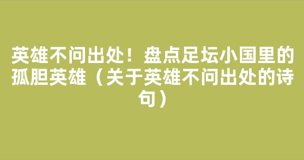 英雄不问出处！盘点足坛小国里的孤胆英雄（关于英雄不问出处的诗句）