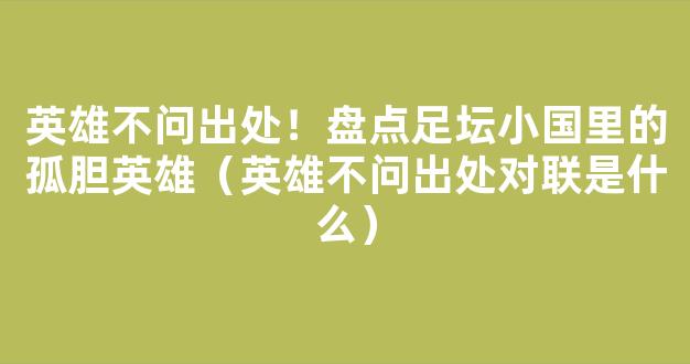 英雄不问出处！盘点足坛小国里的孤胆英雄（英雄不问出处对联是什么）