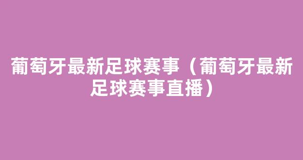 葡萄牙最新足球赛事（葡萄牙最新足球赛事直播）