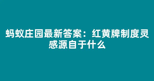 蚂蚁庄园最新答案：红黄牌制度灵感源自于什么