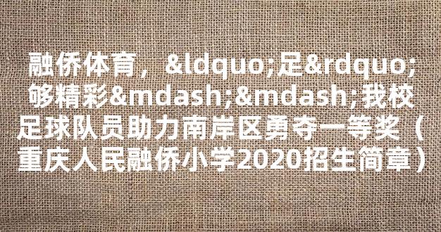 融侨体育，“足”够精彩——我校足球队员助力南岸区勇夺一等奖（重庆人民融侨小学2020招生简章）