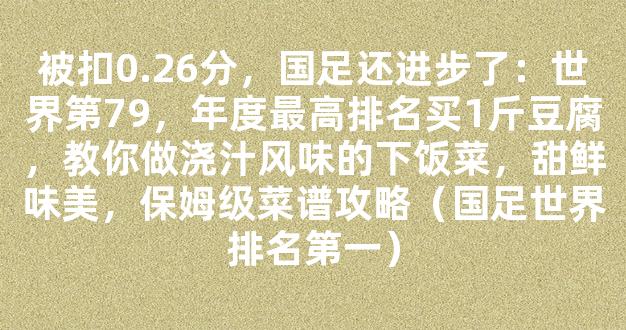 被扣0.26分，国足还进步了：世界第79，年度最高排名买1斤豆腐，教你做浇汁风味的下饭菜，甜鲜味美，保姆级菜谱攻略（国足世界排名第一）