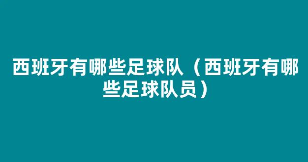 西班牙有哪些足球队（西班牙有哪些足球队员）